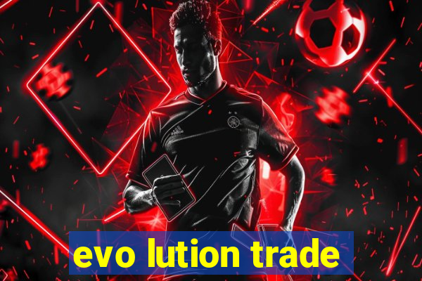 evo lution trade